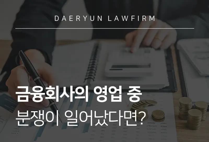 창원법률사무소에서 알려주는 금융회사의 영업 중 분쟁이 일어났다면? 창원법률사무소