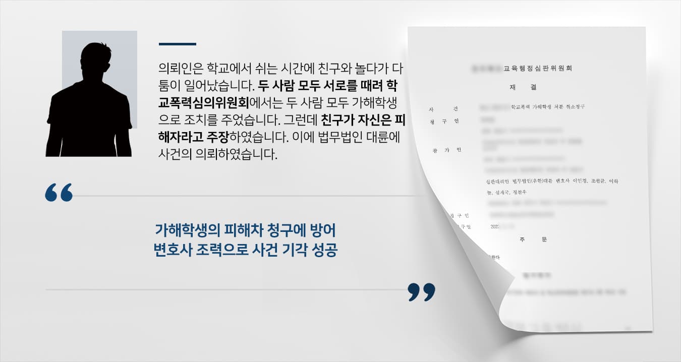 [학교폭력소송 대응] 형사변호사 도움으로 학폭피해학생 주장하는 가해학생 청구 기각 시켜